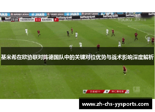 基米希在欧协联对阵德国队中的关键对位优势与战术影响深度解析