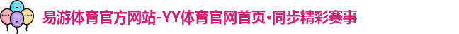 易游体育官方网站-YY体育官网首页·同步精彩赛事